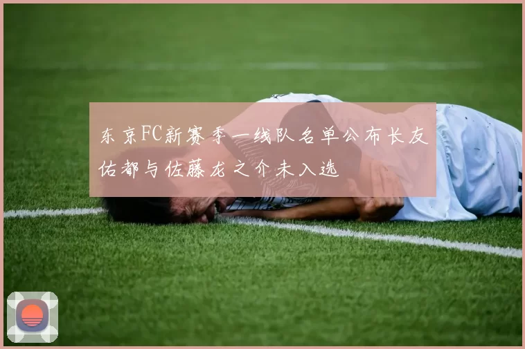 东京FC新赛季一线队名单公布长友佑都与佐藤龙之介未入选