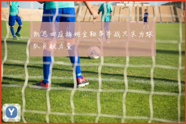 凯恩回应梅姆金靴争夺战只求为球队贡献力量